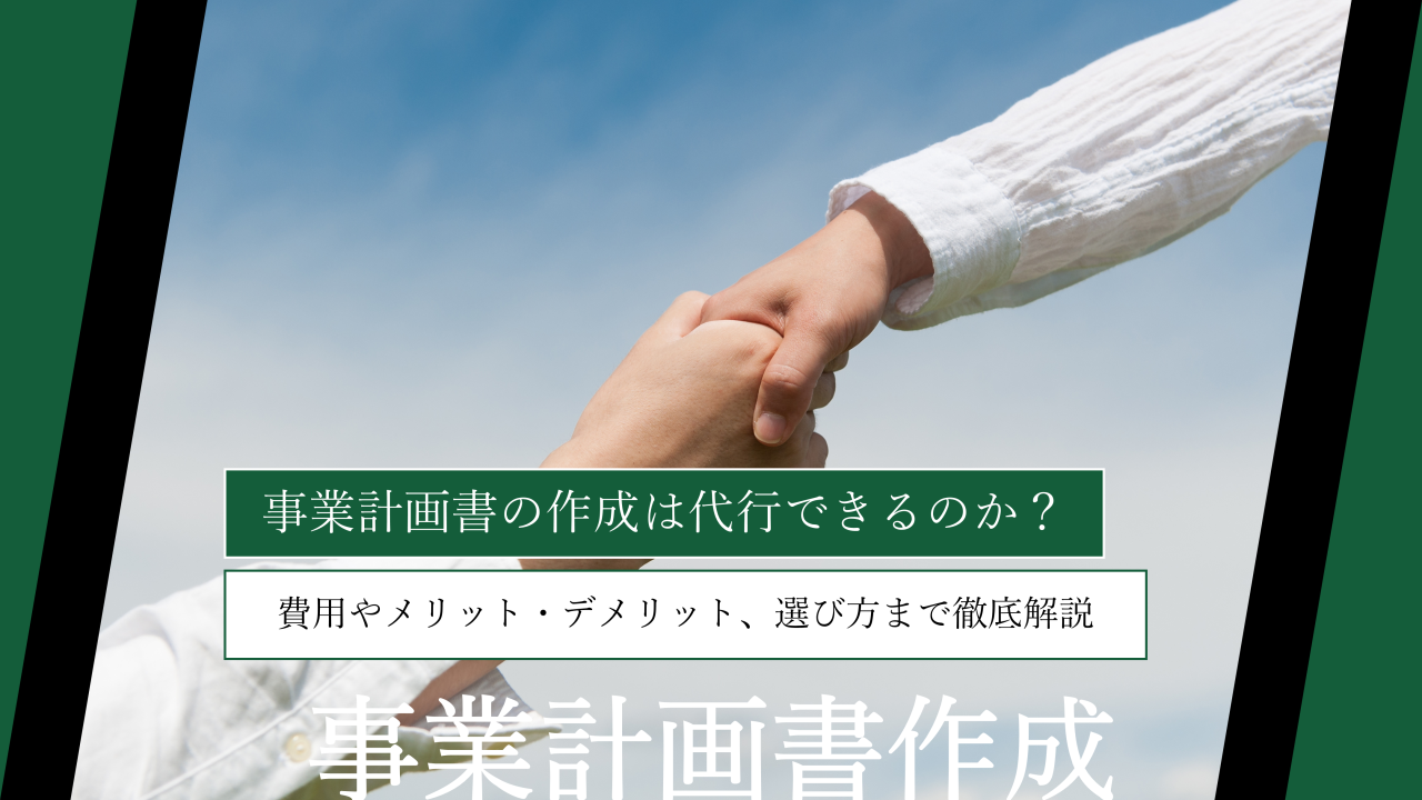 事業計画書の作成は代行できるのか？費用やメリット・デメリット、選び方まで徹底解説